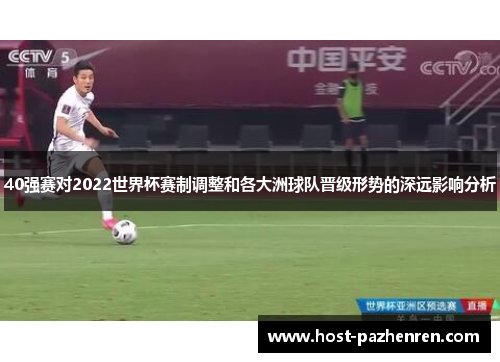 40强赛对2022世界杯赛制调整和各大洲球队晋级形势的深远影响分析 40强赛对2022世界杯赛制调整和各大洲球队晋级形势的深远影响分析