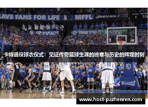 卡特退役球衣仪式:见证传奇篮球生涯的终章与历史的辉煌时刻 卡特退役球衣仪式:见证传奇篮球生涯的终章与历史的辉煌时刻