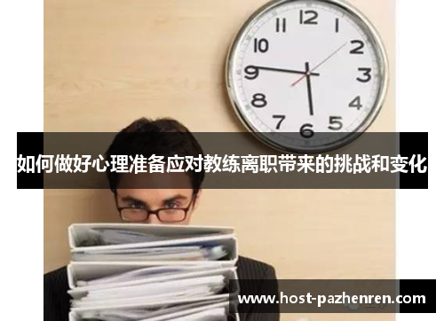 如何做好心理准备应对教练离职带来的挑战和变化 如何做好心理准备应对教练离职带来的挑战和变化