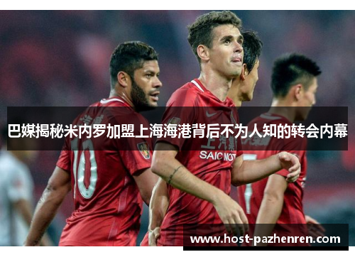 巴媒揭秘米内罗加盟上海海港背后不为人知的转会内幕 巴媒揭秘米内罗加盟上海海港背后不为人知的转会内幕