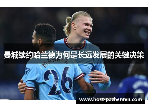 曼城续约哈兰德为何是长远发展的关键决策 曼城续约哈兰德为何是长远发展的关键决策