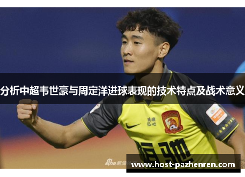 分析中超韦世豪与周定洋进球表现的技术特点及战术意义