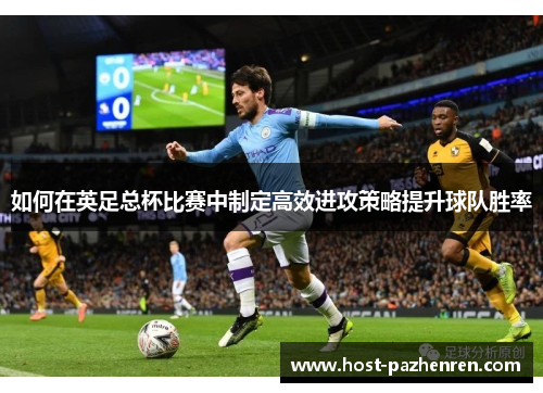 如何在英足总杯比赛中制定高效进攻策略提升球队胜率