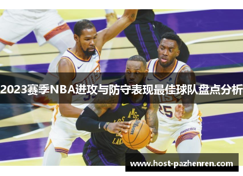 2023赛季NBA进攻与防守表现最佳球队盘点分析 2023赛季NBA进攻与防守表现最佳球队盘点分析