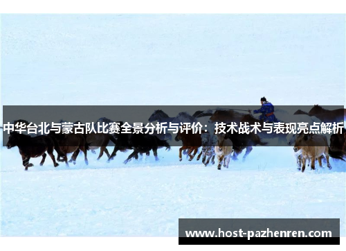 中华台北与蒙古队比赛全景分析与评价:技术战术与表现亮点解析 中华台北与蒙古队比赛全景分析与评价:技术战术与表现亮点解析