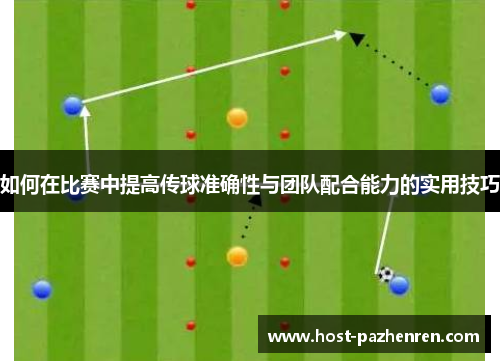 如何在比赛中提高传球准确性与团队配合能力的实用技巧 如何在比赛中提高传球准确性与团队配合能力的实用技巧