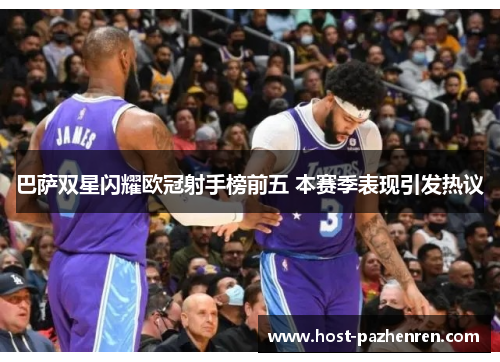 巴萨双星闪耀欧冠射手榜前五 本赛季表现引发热议 巴萨双星闪耀欧冠射手榜前五 本赛季表现引发热议