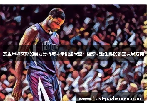 杰里米埃文斯的潜力分析与未来机遇展望：篮球职业生涯的多重发展方向