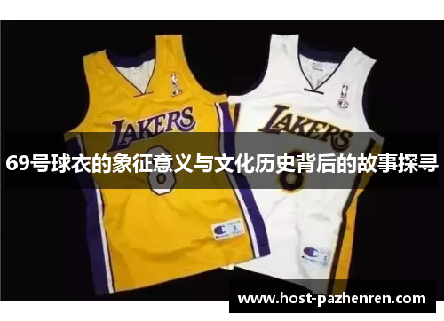 69号球衣的象征意义与文化历史背后的故事探寻