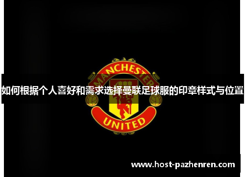 如何根据个人喜好和需求选择曼联足球服的印章样式与位置