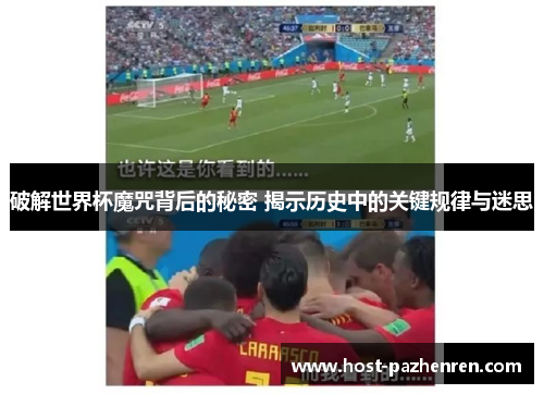 破解世界杯魔咒背后的秘密 揭示历史中的关键规律与迷思