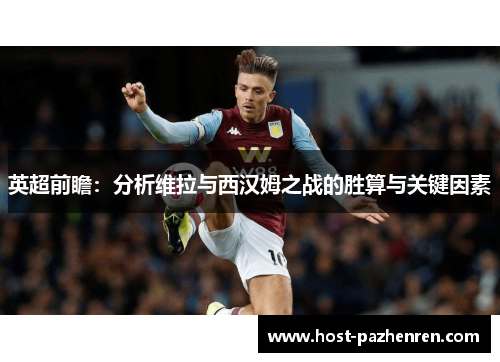 英超前瞻：分析维拉与西汉姆之战的胜算与关键因素