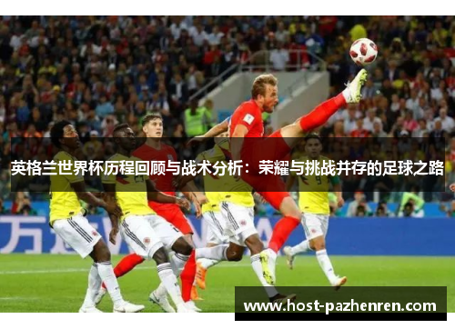英格兰世界杯历程回顾与战术分析：荣耀与挑战并存的足球之路