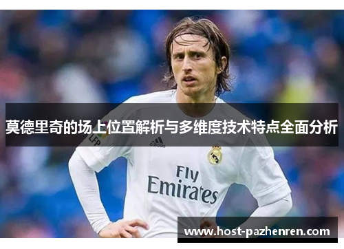 莫德里奇的场上位置解析与多维度技术特点全面分析 莫德里奇的场上位置解析与多维度技术特点全面分析
