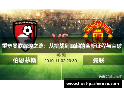 重塑曼联辉煌之路:从挑战到崛起的全新征程与突破 重塑曼联辉煌之路:从挑战到崛起的全新征程与突破