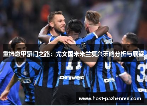 重振意甲豪门之路：尤文国米米兰复兴策略分析与展望