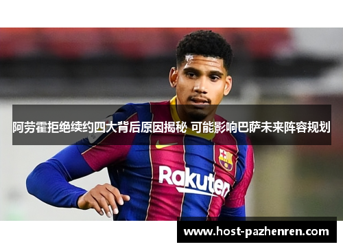 阿劳霍拒绝续约四大背后原因揭秘 可能影响巴萨未来阵容规划
