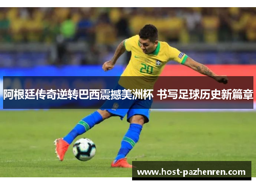 阿根廷传奇逆转巴西震撼美洲杯 书写足球历史新篇章 阿根廷传奇逆转巴西震撼美洲杯 书写足球历史新篇章